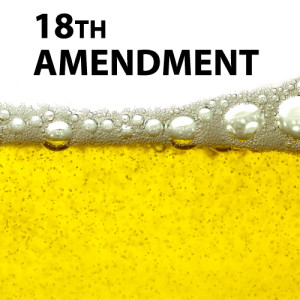 The Eighteenth Amendment: The Prohibition of Alcohol